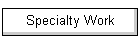 Specialty Work